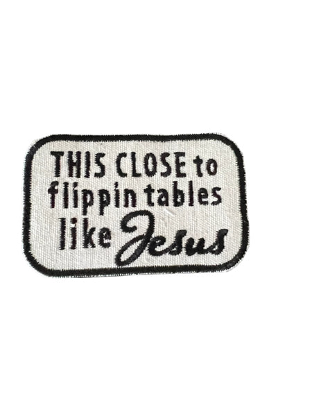 This close to flippin tables like Jesus